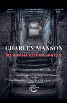 Charles Manson - Der Mann, der Jesus spielen wollte (German Edition)