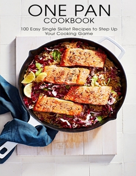 Paperback One Pan Cookbook: 100 Easy Single Skillet Recipes to Step Up Your Cooking Game Book
