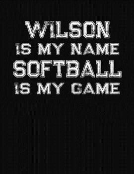 Wilson Is My Name Softball Is My Game: Softball Themed College Ruled Compostion Notebook - Personalized Gift for Wilson