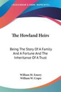 The Howland Heirs: Being the Story of a Family and a Fortune and the Inheritance of a Trust Established for Mrs. Hetty H. R. Green