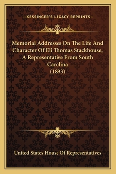 Paperback Memorial Addresses On The Life And Character Of Eli Thomas Stackhouse, A Representative From South Carolina (1893) Book