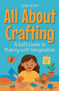 Paperback All About Crafting: A Kid's Guide to Making with Imagination Book