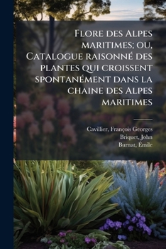 Flore des Alpes maritimes; ou, Catalogue raisonné des plantes qui croissent spontanément dans la chaine des Alpes maritimes