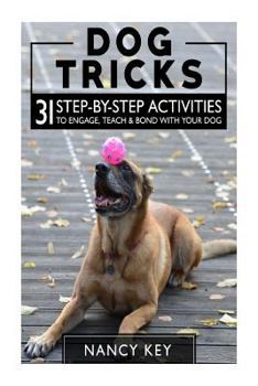 Paperback Dog Tricks: 31 Step-By-Step Activities To Engage, Teach & Bond With Your Dog Book