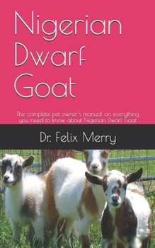Paperback Nigerian Dwarf Goat: The complete pet owner's manual on everything you need to know about Nigerian Dwarf Goat Book