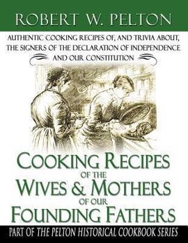 Hardcover Cooking Recipes of the Wives & Mothers of Our Founding Fathers: Authentic Cooking Recipes Of, & Trivia About, the Signers of the Declaration of Indepe Book