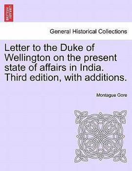 Letter to the Duke of Wellington on the present state of affairs in India. Third edition, with additions.