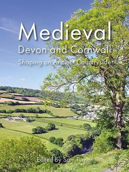 Medieval Devon And Cornwall: Shaping an Ancient Countryside (Landscapes of Britain) (Landscapes of Britain)