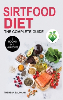 Sirtfood Diet The Complete Guide: 2 Books in 1: Phase 1 and Phase 2. Burn Fat Activating your Skinny Gene +60 Tasty Recipes for Quick and Easy Meals. The Cookbook to Jumpstart your Weight Loss.
