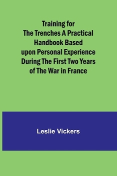 Paperback Training for the Trenches A Practical Handbook Based upon Personal Experience During the First Two Years of the War in France Book