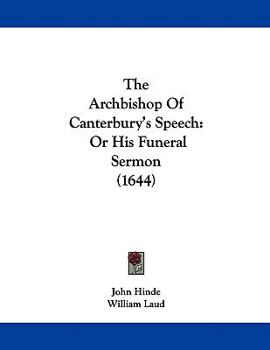 Paperback The Archbishop Of Canterbury's Speech: Or His Funeral Sermon (1644) Book