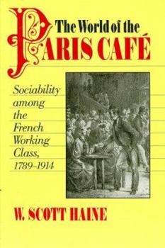 Paperback The World of the Paris Caf?: Sociability Among the French Working Class, 1789-1914 Book