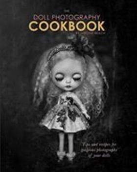 Paperback The Doll Photography Cookbook: Recipes for delicious doll photographs Book