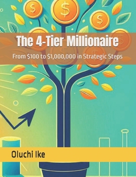 Paperback The 4-Tier Millionaire: From $100 to $1,000,000 in Strategic Steps Book