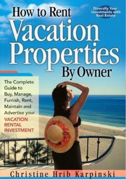 Paperback How To Rent Vacation Properties By Owner: The Complete Guide to Buy, Manage, Furnish, Rent, Maintain and Advertise Your Vacation Rental Investment Book