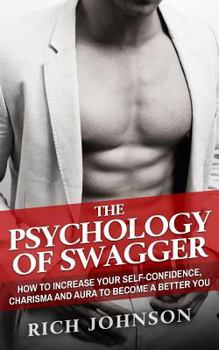 Paperback The Psychology Of Swagger: How To Increase Your Self-Confidence, Charisma And Aura To Become A Better You Book