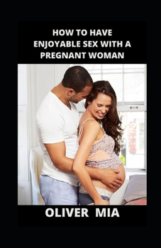 Paperback How To Have Enjoyable Sex With A Pregnant Woman: Enjoying Your Sex Life While Pregnant Book