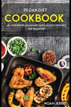 Pegan Diet : 40+ Side Dishes, Salad and Pasta Recipes Designed for Pegan Diet