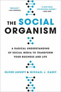 Hardcover The Social Organism: A Radical Understanding of Social Media to Transform Your Business and Life Book