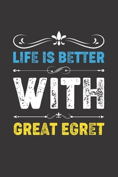 Life Is Better With Great Egret: Funny Great Egret Lovers Gifts Dot Grid Journal Notebook 6x9 120 Pages
