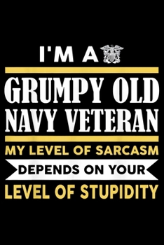 Paperback Im A Grumpy Old Navy Veteran My Level Of Sarcasm Depends On Your Level Of Stupidity: Veterans day Notebook -6 x 9 Blank Notebook, notebook journal, Da Book