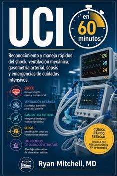 UCI en 60 minutos: Reconocimiento y manejo rápidos del shock, ventilación mecánica, gasometría arterial, sepsis y emergencias de cuidados intensivos. (Spanish Edition)