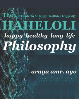 Paperback The Haheloli: Happy Healthy Long Life PHILOSOPHY: The Best Guide To A Happy Healthier Longevity Book