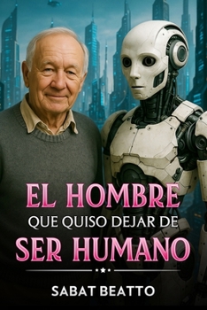 EL HOMBRE QUE QUIZO DEJAR DE SER HUMANO (Spanish Edition)