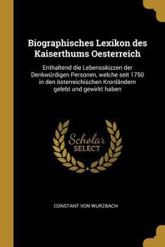 Paperback Biographisches Lexikon des Kaiserthums Oesterreich: Enthaltend die Lebensskizzen der Denkwürdigen Personen, welche seit 1750 in den österreichischen K [German] Book