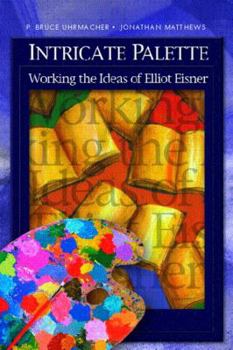 Paperback Intricate Palette: Working the Ideas of Elliot Eisner Book