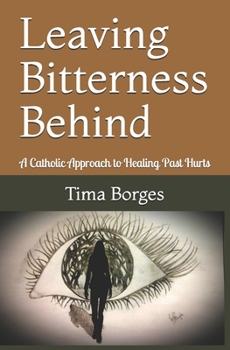 Paperback Leaving Bitterness Behind: A Catholic Approach to Healing Past Hurts Book
