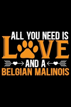 All You Need Is Love and a Belgian Malinois: Cool Belgian Malinois Dog Journal Notebook – Funny Belgian Malinois Puppies - Belgian Malinois Owner Gifts. 6 x 9 in 120 pages