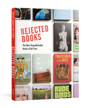 Hardcover Rejected Books: The Most Unpublishable Books of All Time Book