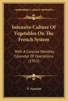 Paperback Intensive Culture Of Vegetables On The French System: With A Concise Monthly Calendar Of Operations (1913) Book