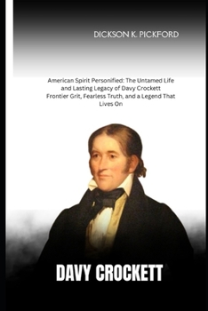 Paperback Davy Crockett: American Spirit Personified: The Untamed Life and Lasting Legacy of Davy Crockett Frontier Grit, Fearless Truth, and a Legend That Live Book