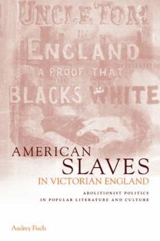 Paperback American Slaves in Victorian England: Abolitionist Politics in Popular Literature and Culture Book