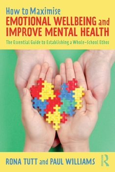 Paperback How to Maximise Emotional Wellbeing and Improve Mental Health: The Essential Guide to Establishing a Whole-School Ethos Book