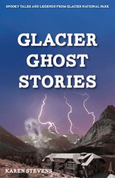 Paperback Glacier Ghost Stories: Spooky Tales and Legends from Glacier National Park Book