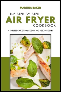 Paperback The Step-by-Step Air Fryer Cookbook: A Simplified Guide To Make Easy And Delicious Dishes Book
