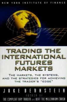 Hardcover Trading the International Futures Markets: The Markets, the Systems, and the Strategies for Achieving the Trader's "Edge" Book