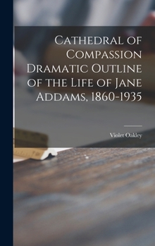 Hardcover Cathedral of Compassion Dramatic Outline of the Life of Jane Addams, 1860-1935 Book