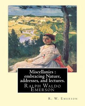 Paperback Miscellanies: embracing Nature, addresses, and lectures. By: R. W. Emerson: Ralph Waldo Emerson (May 25, 1803 - April 27, 1882), kno Book
