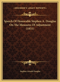 Speech Of Honorable Stephen A. Douglas On The Measures Of Adjustment