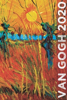 Van Gogh 2020: Art Planner and Datebook Monthly Weekly Scheduler and Organizer Vertical Days Dated Layout with Monday Start Aesthetic Elegant Agenda and Daily Appointment Book