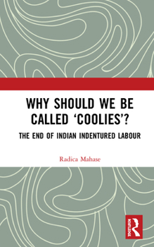 Hardcover Why Should We Be Called 'Coolies'?: The End of Indian Indentured Labour Book