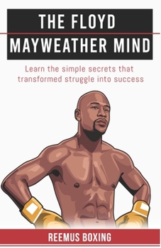 Paperback The Floyd Mayweather Mind: Learn The Simple Secrets That Transformed Struggle Into Success Book