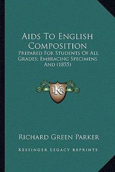 Paperback Aids To English Composition: Prepared For Students Of All Grades; Embracing Specimens And (1855) Book