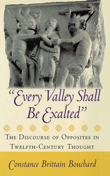 Hardcover Every Valley Shall Be Exalted: The Discourse of Opposites in Twelfth-Century Thought Book