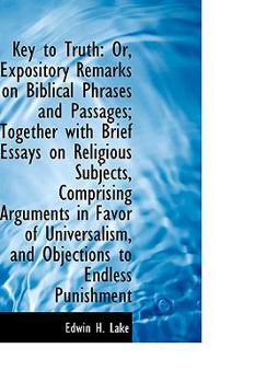 Key to Truth : Or, Expository Remarks on Biblical Phrases and Passages; Together with Brief Essays On