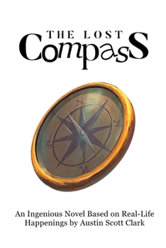 Paperback The Lost Compass: An Ingenious Novel Based on Real-Life Happenings by Austin Scott Clark Book